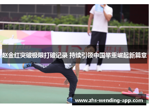 赵金红突破极限打破记录 持续引领中国举重崛起新篇章