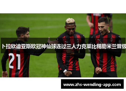 卜拉欣迪亚斯欧冠神仙球连过三人力克莱比锡助米兰晋级