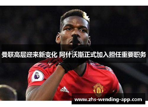曼联高层迎来新变化 阿什沃斯正式加入担任重要职务 曼联高层迎来新变化 阿什沃斯正式加入担任重要职务