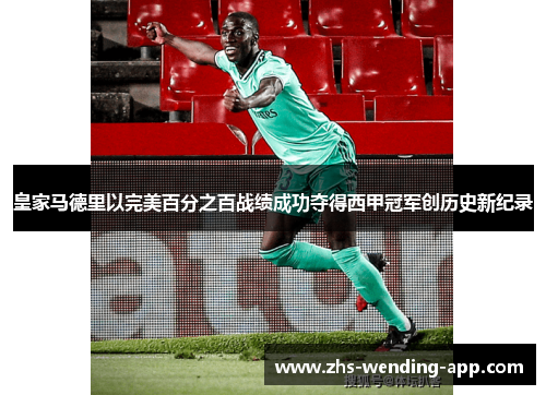 皇家马德里以完美百分之百战绩成功夺得西甲冠军创历史新纪录 皇家马德里以完美百分之百战绩成功夺得西甲冠军创历史新纪录