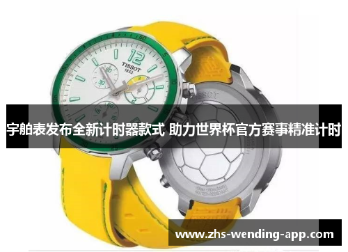 宇舶表发布全新计时器款式 助力世界杯官方赛事精准计时 宇舶表发布全新计时器款式 助力世界杯官方赛事精准计时