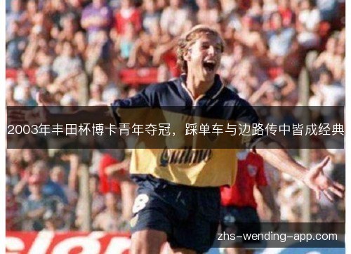 2003年丰田杯博卡青年夺冠，踩单车与边路传中皆成经典